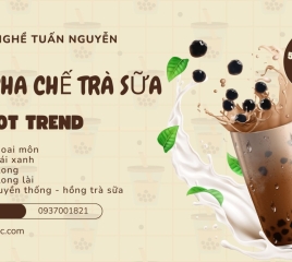KHÓA HỌC PHA CHẾ TRÀ SỮA CHUYÊN NGHIỆP ĐỂ MỞ QUÁN, CHUẨN 5 VỊ HOT TREND